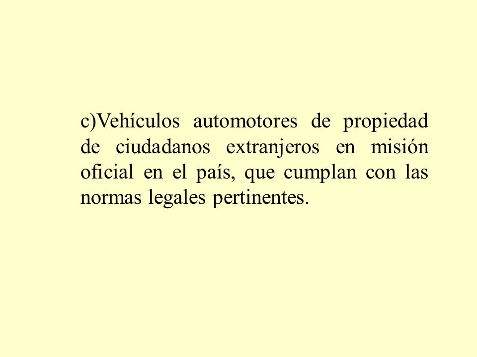 c)Vehículos automotores de propiedad de ciudadanos extranjeros en misión oficial en el país, que cumplan con las normas legales pertinentes.