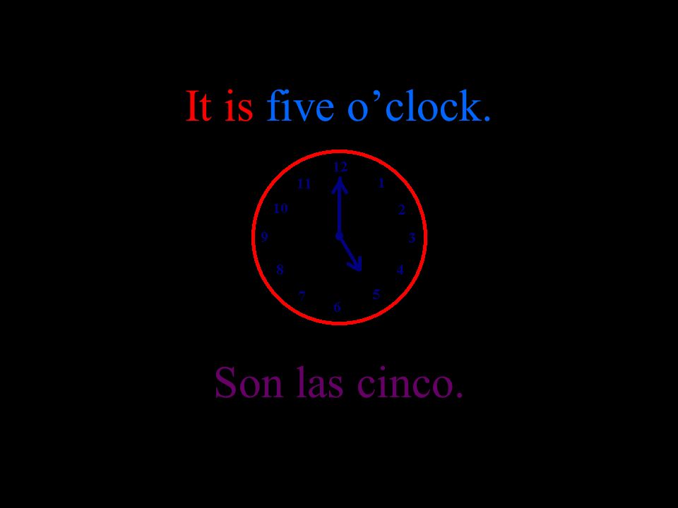 Son las cuatro. It is four oclock.