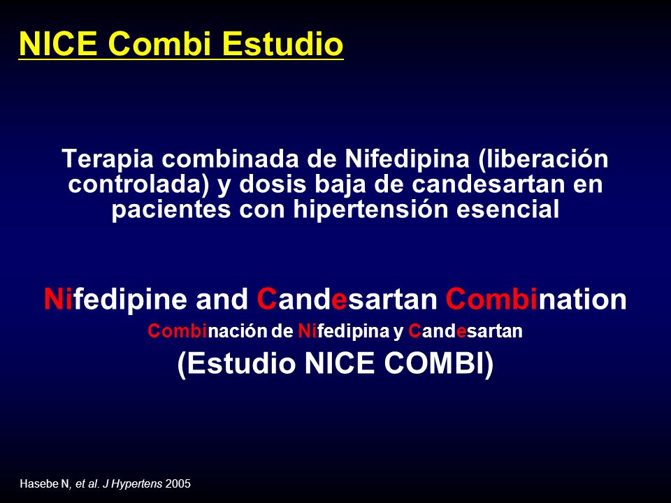 NICE Combi Estudio Terapia combinada de Nifedipina (liberación controlada) y dosis baja de candesartan en pacientes con hipertensión esencial Nifedipine and Candesartan Combination Combinación de Nifedipina y Candesartan (Estudio NICE COMBI) Hasebe N, et al.