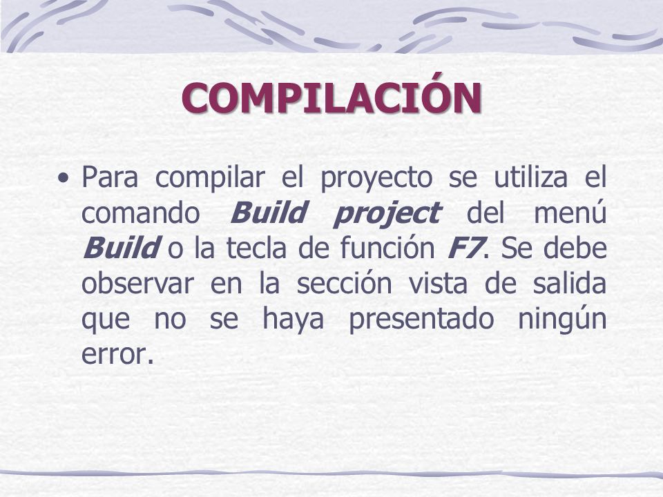 COMPILACIÓN Para compilar el proyecto se utiliza el comando Build project del menú Build o la tecla de función F7.
