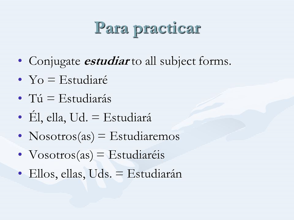 Para practicar Conjugate estudiar to all subject forms.Conjugate estudiar to all subject forms.