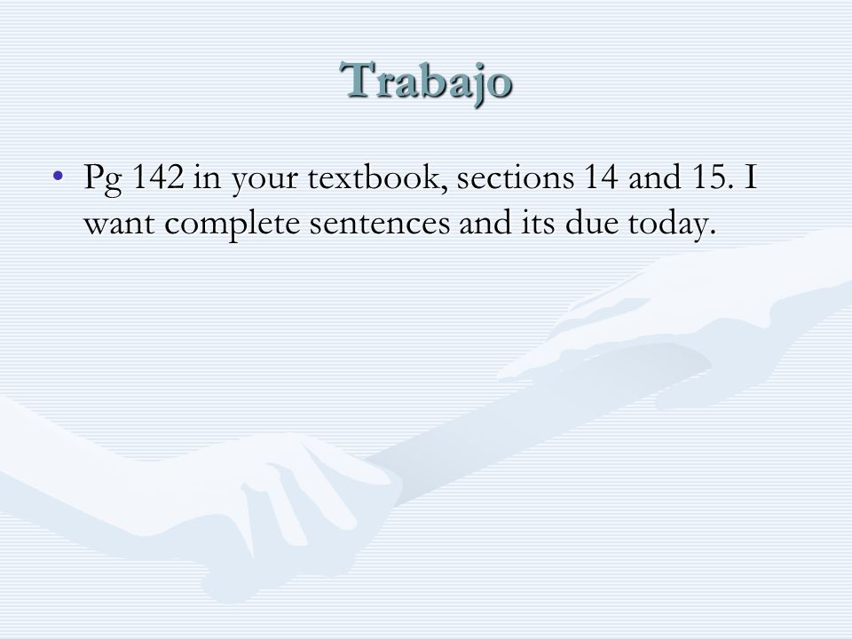 Trabajo Pg 142 in your textbook, sections 14 and 15.