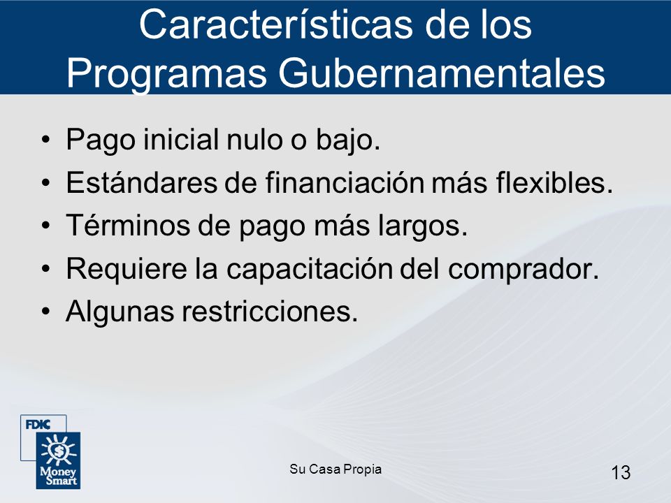 Su Casa Propia 13 Características de los Programas Gubernamentales Pago inicial nulo o bajo.