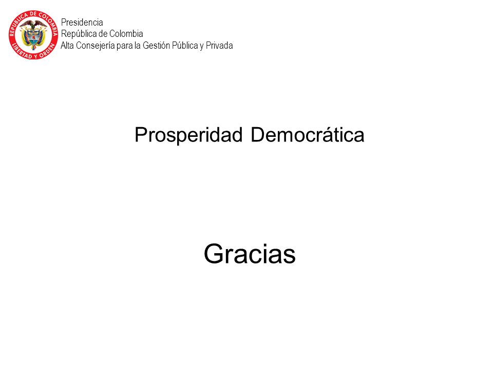 Presidencia República de Colombia Alta Consejería para la Gestión Pública y Privada Prosperidad Democrática Gracias