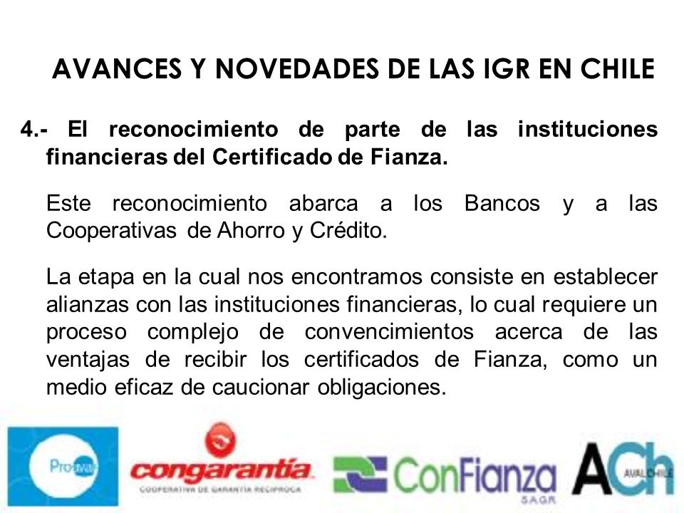 AVANCES Y NOVEDADES DE LAS IGR EN CHILE 4.- El reconocimiento de parte de las instituciones financieras del Certificado de Fianza.