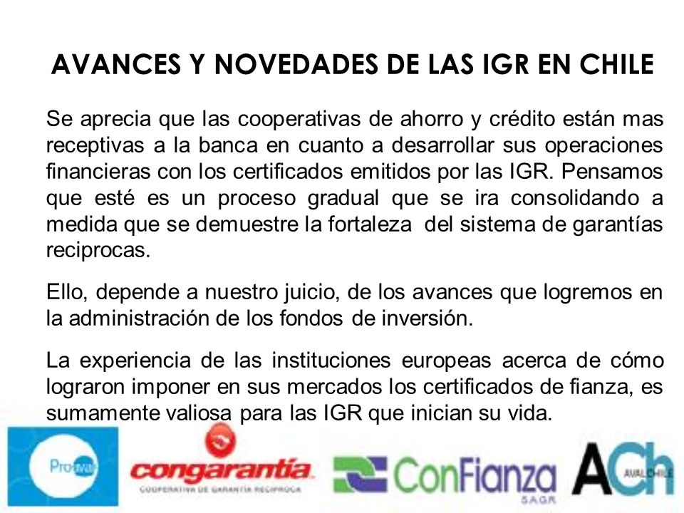 AVANCES Y NOVEDADES DE LAS IGR EN CHILE Se aprecia que las cooperativas de ahorro y crédito están mas receptivas a la banca en cuanto a desarrollar sus operaciones financieras con los certificados emitidos por las IGR.