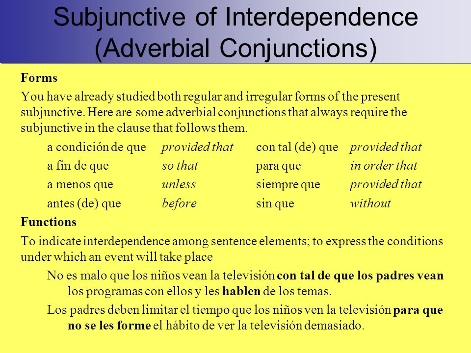 Subjunctive of Interdependence (Adverbial Conjunctions) Forms You have already studied both regular and irregular forms of the present subjunctive.
