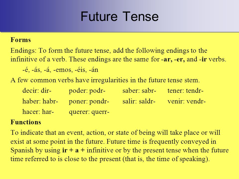 Future Tense Forms Endings: To form the future tense, add the following endings to the infinitive of a verb.