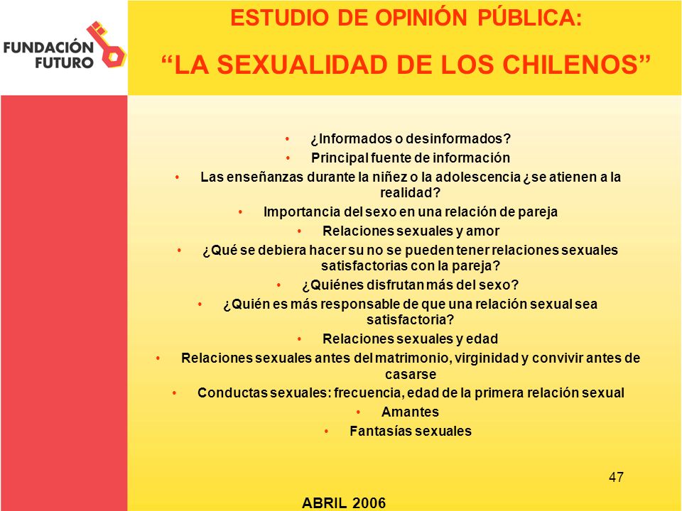 47 ESTUDIO DE OPINIÓN PÚBLICA: LA SEXUALIDAD DE LOS CHILENOS ABRIL 2006 ¿Informados o desinformados.