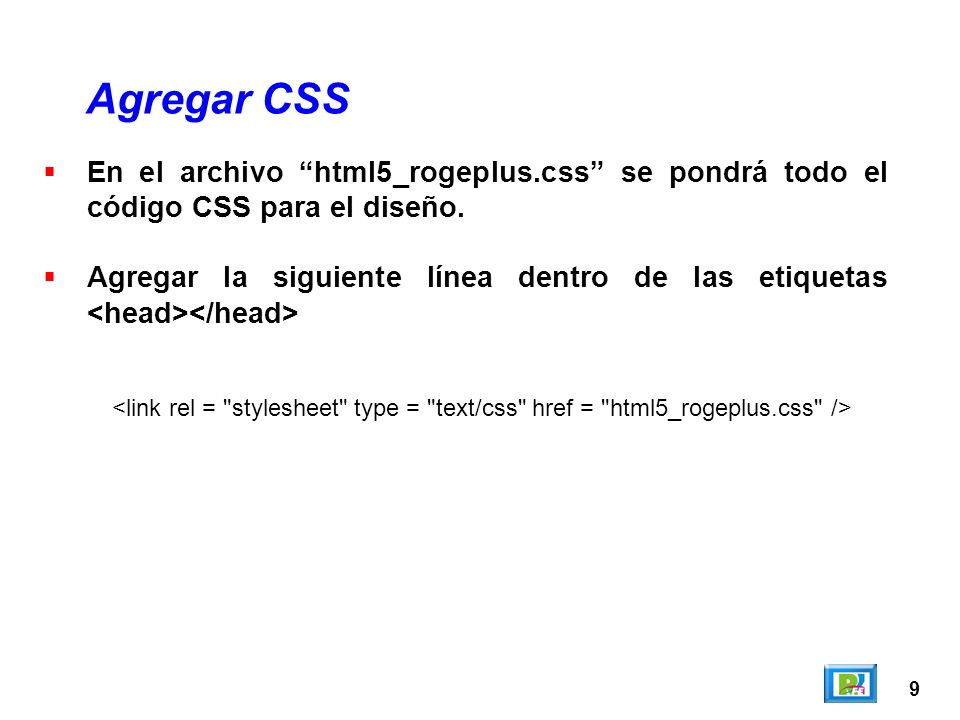 9 Agregar CSS En el archivo html5_rogeplus.css se pondrá todo el código CSS para el diseño.