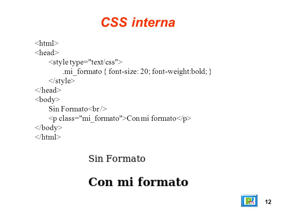 12 CSS interna.mi_formato { font-size: 20; font-weight:bold; } Sin Formato Con mi formato