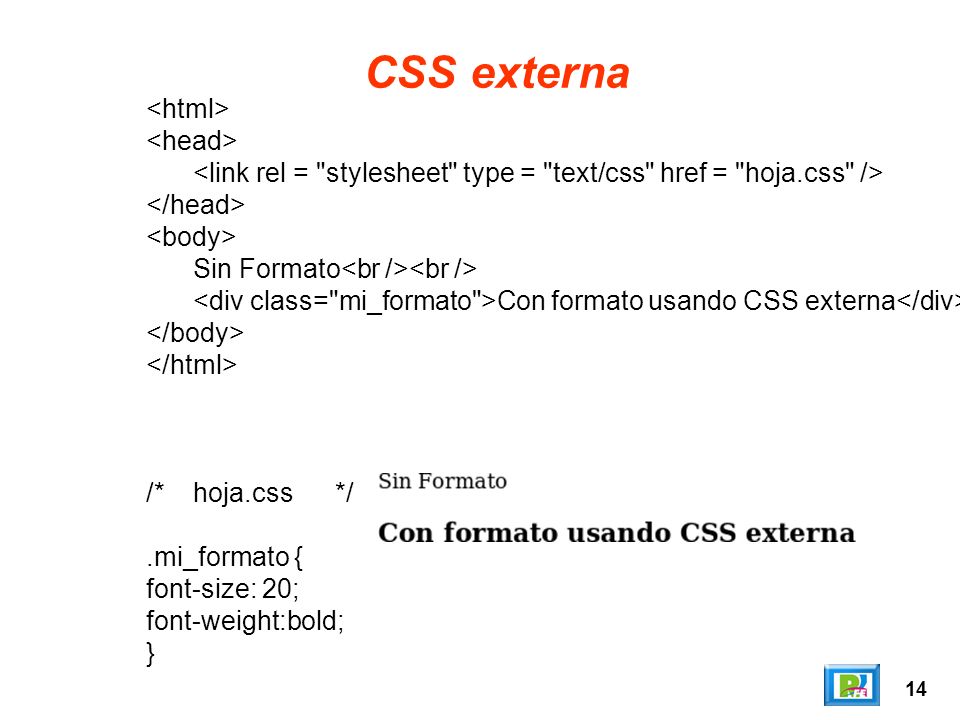 14 CSS externa Sin Formato Con formato usando CSS externa /*hoja.css*/.mi_formato { font-size: 20; font-weight:bold; }