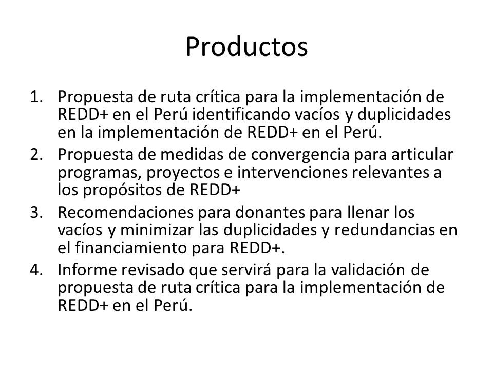 Productos 1.Propuesta de ruta crítica para la implementación de REDD+ en el Perú identificando vacíos y duplicidades en la implementación de REDD+ en el Perú.