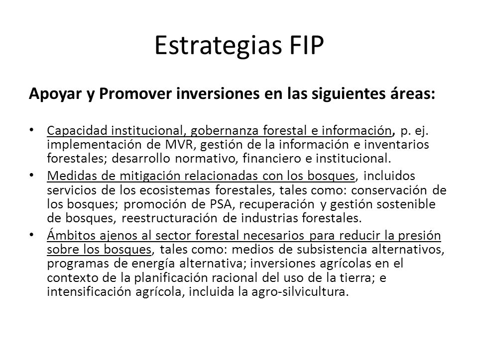Estrategias FIP Apoyar y Promover inversiones en las siguientes áreas: Capacidad institucional, gobernanza forestal e información, p.