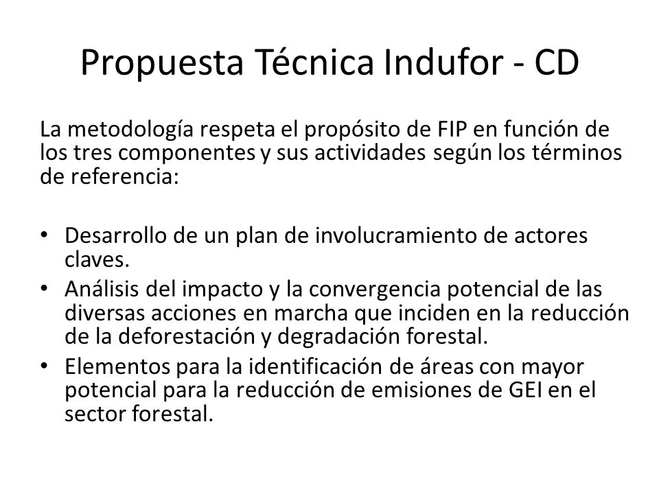 Propuesta Técnica Indufor - CD La metodología respeta el propósito de FIP en función de los tres componentes y sus actividades según los términos de referencia: Desarrollo de un plan de involucramiento de actores claves.