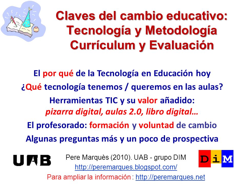 Claves del cambio educativo: Tecnología y Metodología Currículum y Evaluación Pere Marquès (2010).