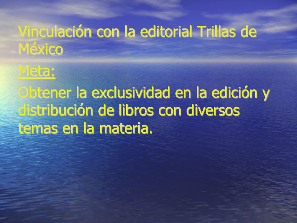Vinculación con la editorial Trillas de México Meta: Obtener la exclusividad en la edición y distribución de libros con diversos temas en la materia.