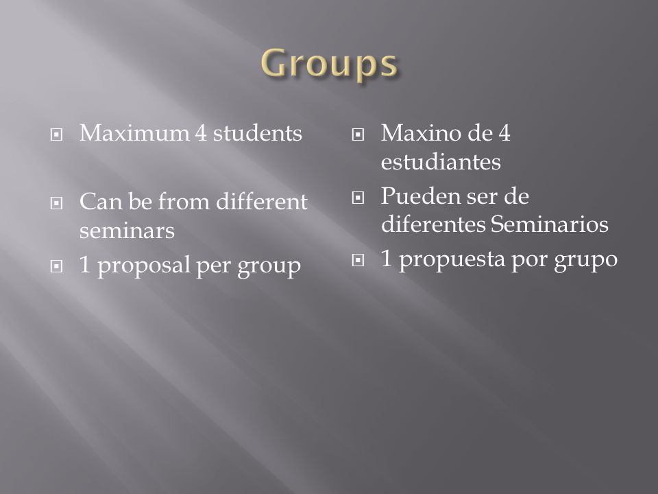 Maximum 4 students Can be from different seminars 1 proposal per group Maxino de 4 estudiantes Pueden ser de diferentes Seminarios 1 propuesta por grupo