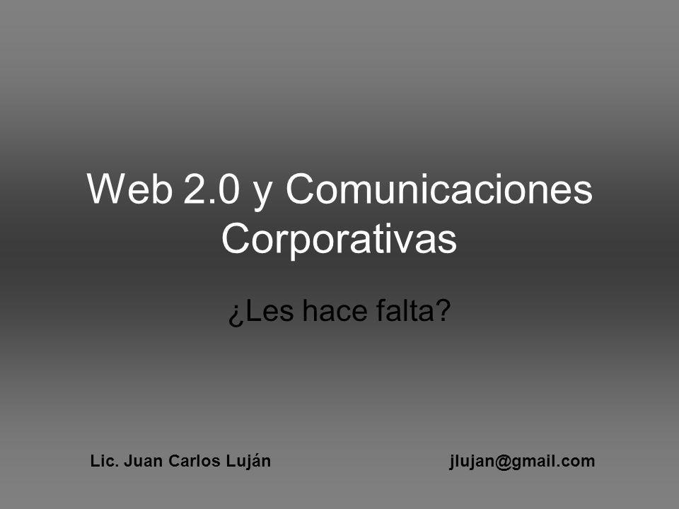 Web 2.0 y Comunicaciones Corporativas ¿Les hace falta Lic. Juan Carlos Luján