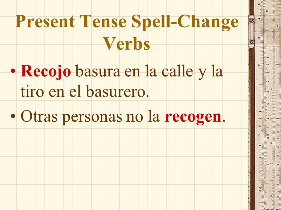 Present Tense Spell-Change Verbs To maintain the soft consonant sound before the vowel o, verbs that end in -ger, like escoger and recoger, change from g to j in the present-tense yo form.