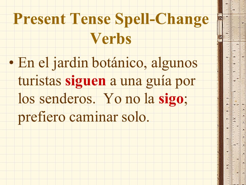 Present Tense Spell-Change Verbs In the present-tense yo form of verbs like seguir and conseguir, the silent u used in the infinitive and other forms in which the g is followed by e or i is dropped to preserve the sound of g as in get.