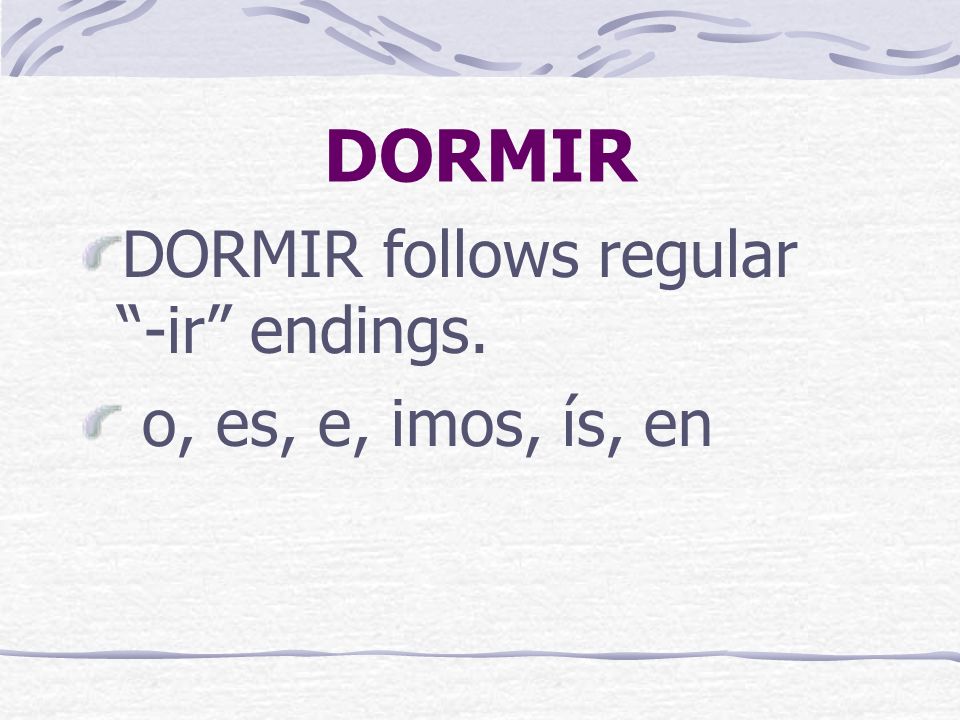 DORMIR The stem of dormir is… dorm What changes duerm