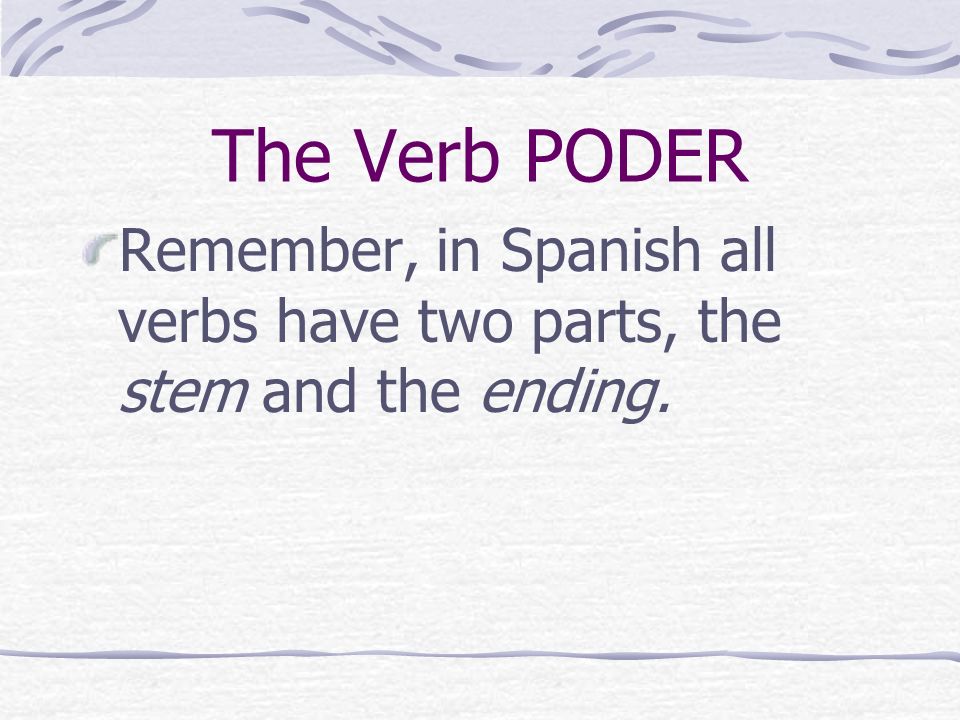 The Verb PODER The verb PODER means to be able to or can