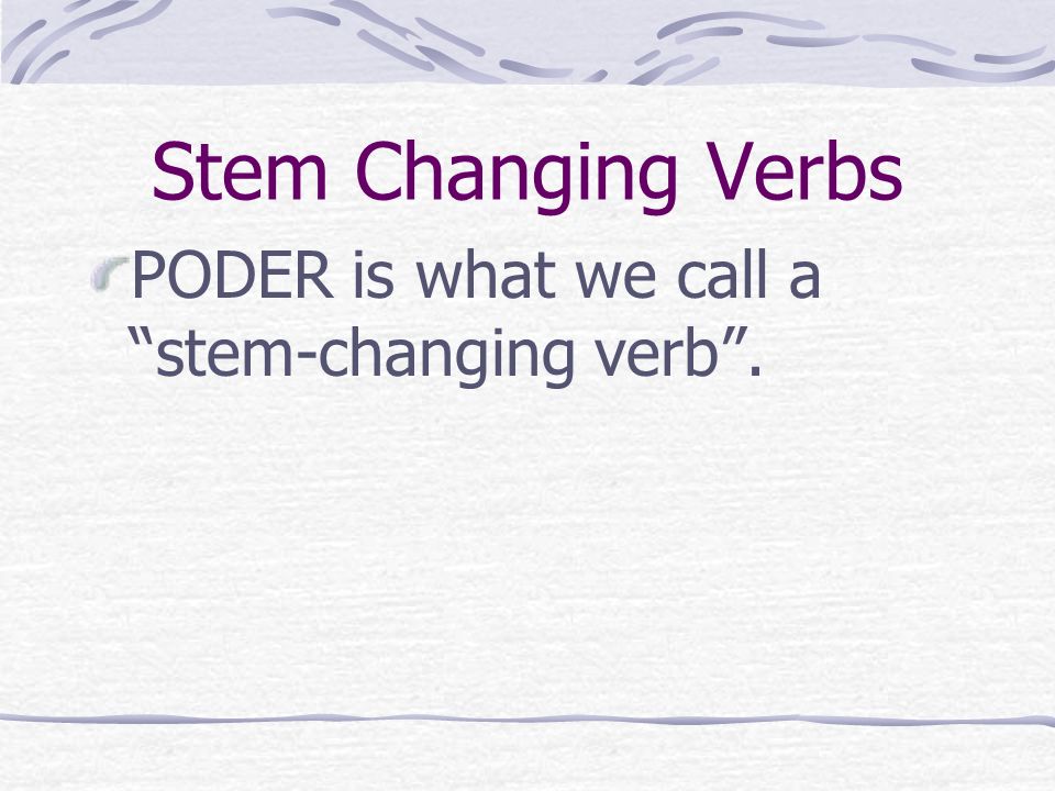 The Verb Poder For example POD is the stem ER is the ending…thus makes PODER