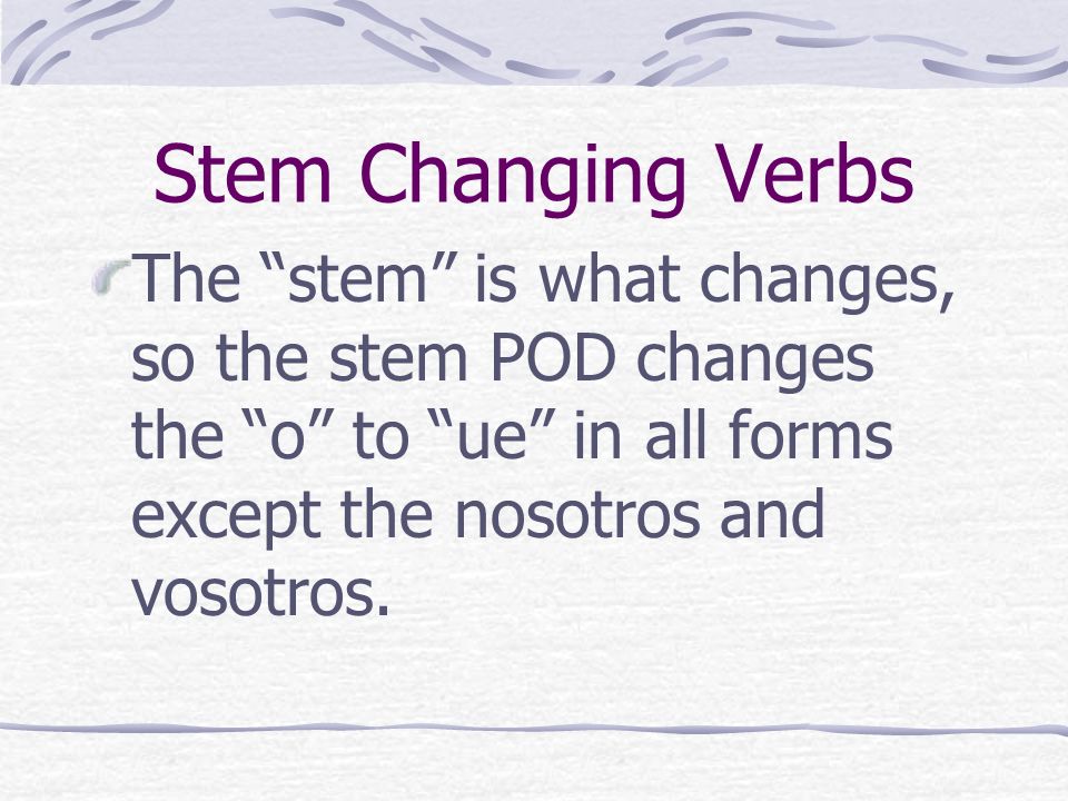Stem Changing Verbs PODER is what we call a stem-changing verb.