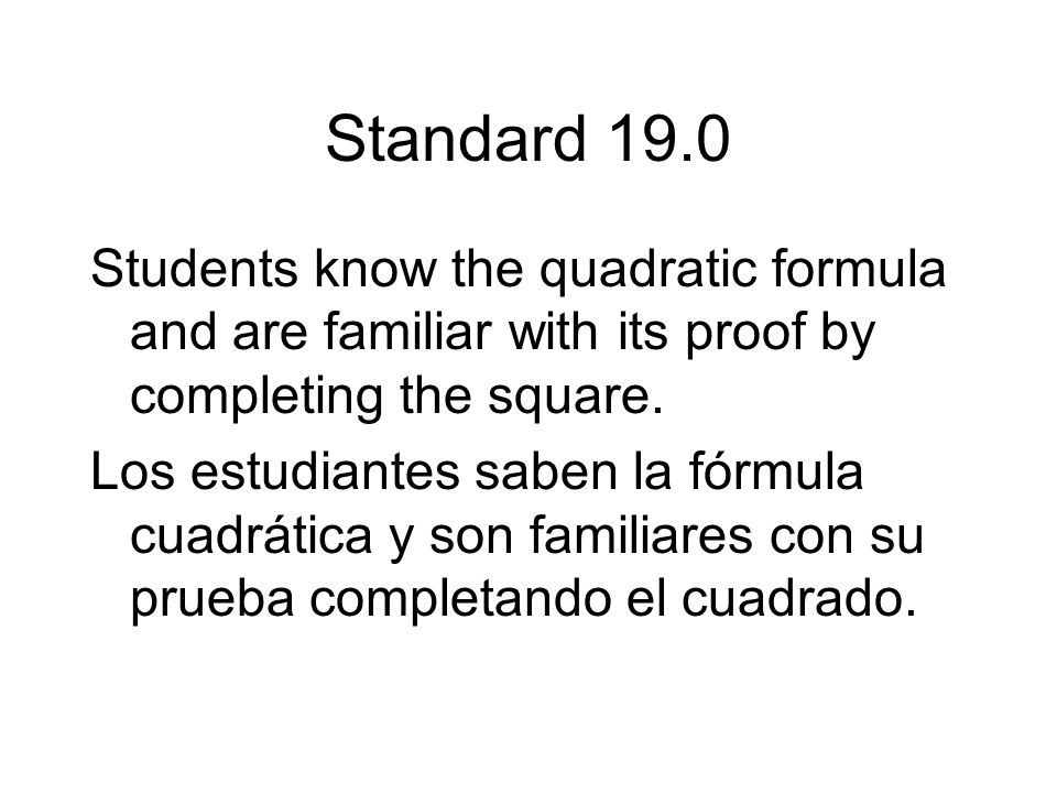 Standard 19.0 Students know the quadratic formula and are familiar with its proof by completing the square.
