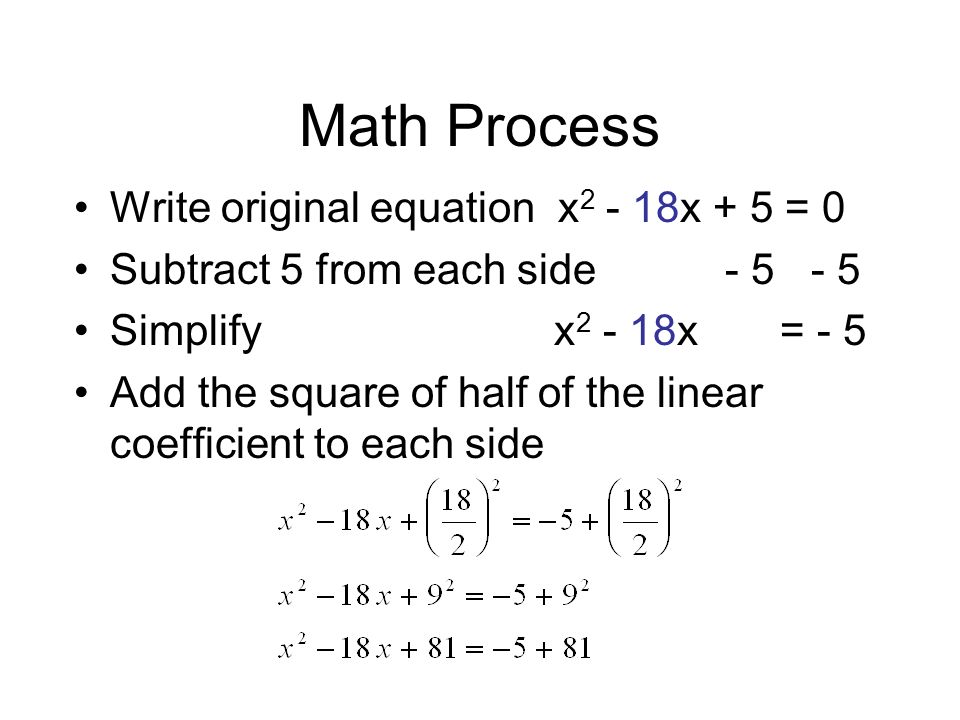 Math Process Write original equation x x + 5 = 0 Subtract 5 from each side Simplify x x = - 5 Add the square of half of the linear coefficient to each side