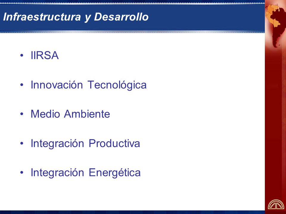 Infraestructura y Desarrollo IIRSA Innovación Tecnológica Medio Ambiente Integración Productiva Integración Energética