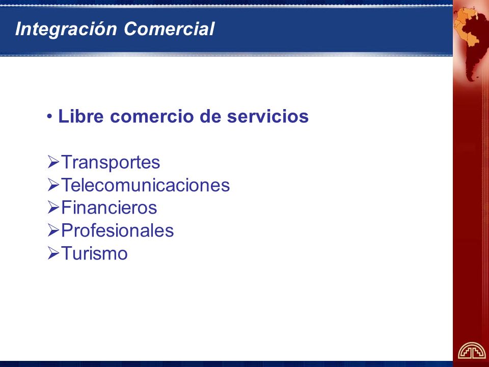 Integración Comercial Libre comercio de servicios Transportes Telecomunicaciones Financieros Profesionales Turismo
