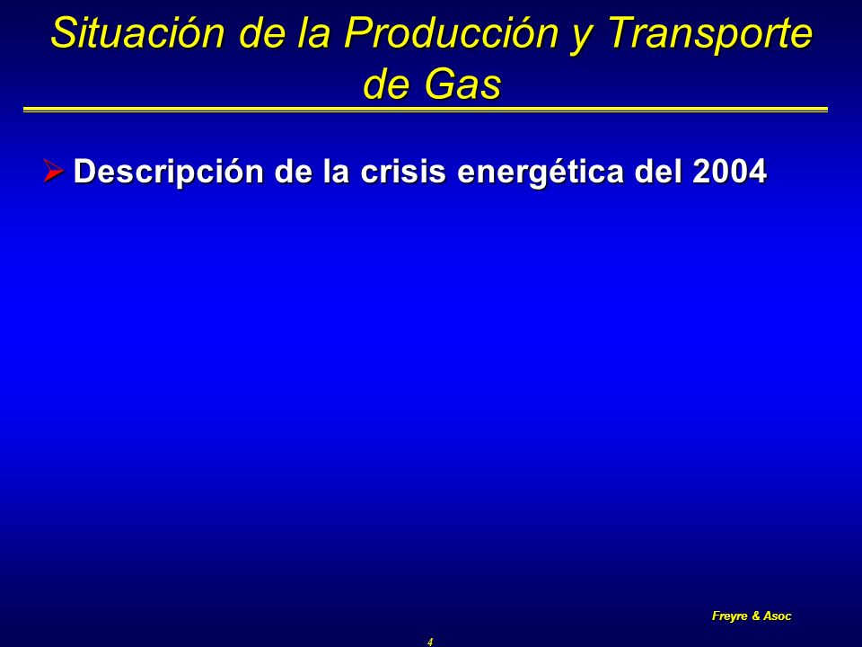 Freyre & Asoc 4 Situación de la Producción y Transporte de Gas Descripción de la crisis energética del 2004 Descripción de la crisis energética del 2004