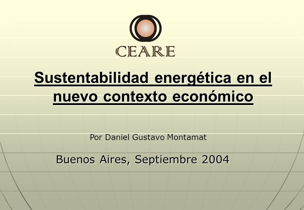 Sustentabilidad energética en el nuevo contexto económico Buenos Aires, Septiembre 2004 Por Daniel Gustavo Montamat