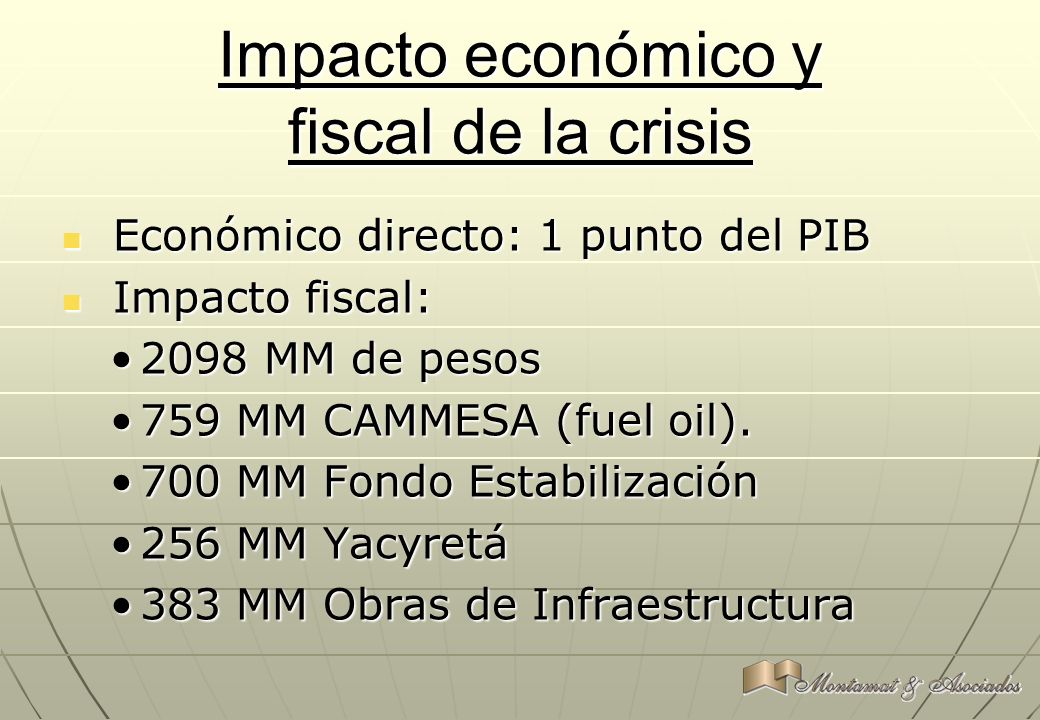 Impacto económico y fiscal de la crisis Económico directo: 1 punto del PIB Económico directo: 1 punto del PIB Impacto fiscal: Impacto fiscal: 2098 MM de pesos2098 MM de pesos 759 MM CAMMESA (fuel oil).759 MM CAMMESA (fuel oil).