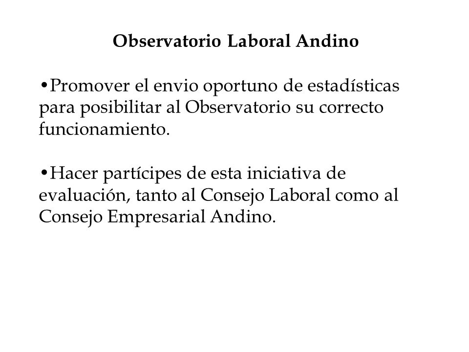 Observatorio Laboral Andino Promover el envio oportuno de estadísticas para posibilitar al Observatorio su correcto funcionamiento.