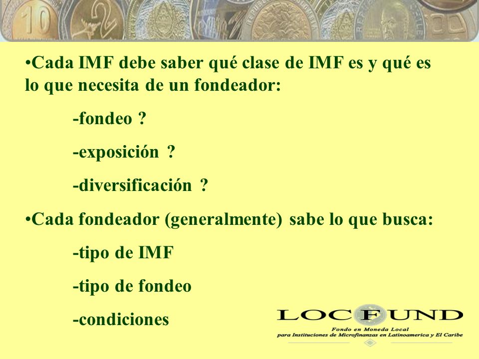 Cada IMF debe saber qué clase de IMF es y qué es lo que necesita de un fondeador: -fondeo .