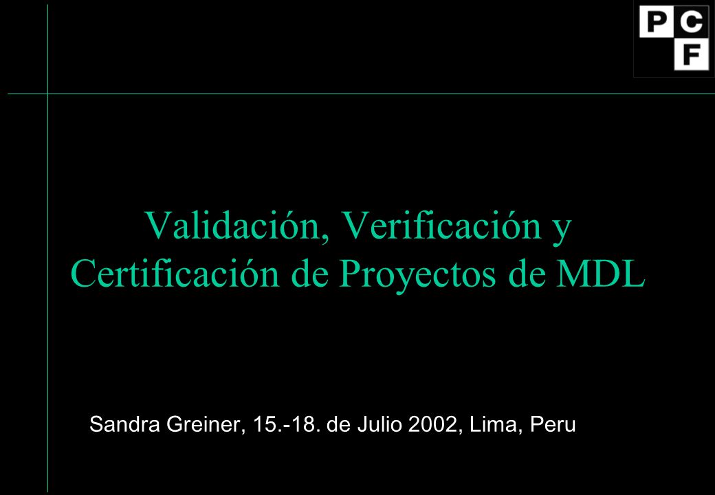 Validación, Verificación y Certificación de Proyectos de MDL Sandra Greiner,