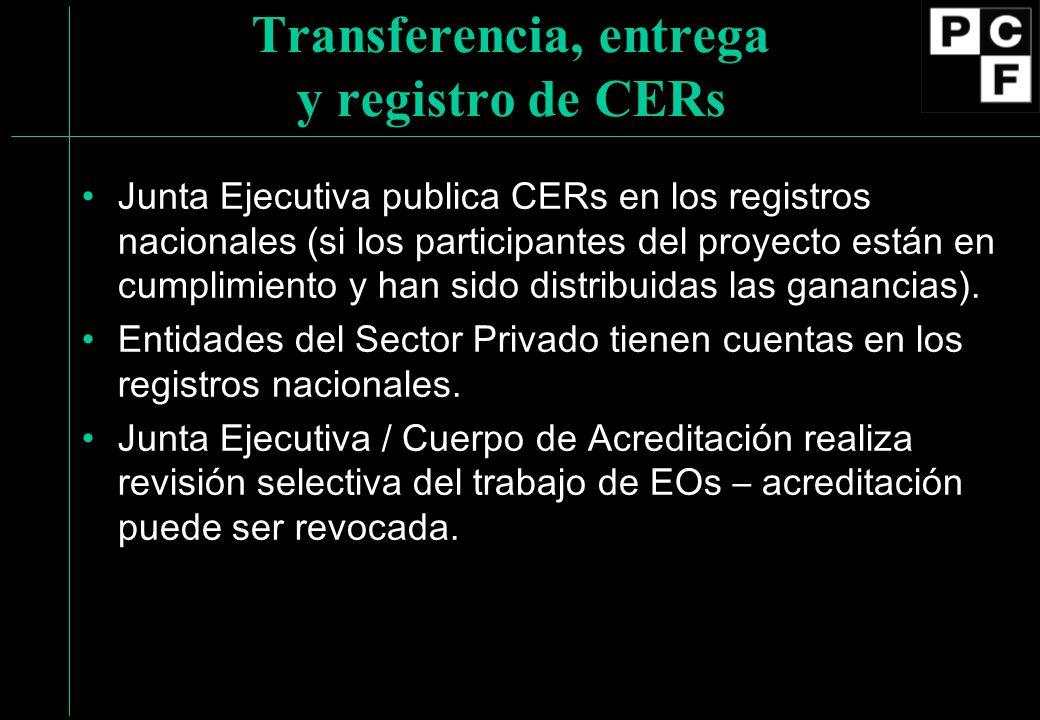 Transferencia, entrega y registro de CERs Junta Ejecutiva publica CERs en los registros nacionales (si los participantes del proyecto están en cumplimiento y han sido distribuidas las ganancias).