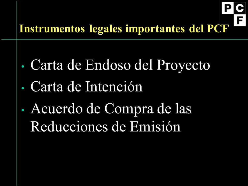 Instrumentos legales importantes del PCF Carta de Endoso del Proyecto Carta de Intención Acuerdo de Compra de las Reducciones de Emisión