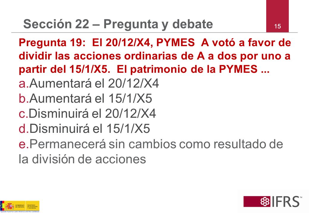 15 Sección 22 – Pregunta y debate Pregunta 19: El 20/12/X4, PYMES A votó a favor de dividir las acciones ordinarias de A a dos por uno a partir del 15/1/X5.