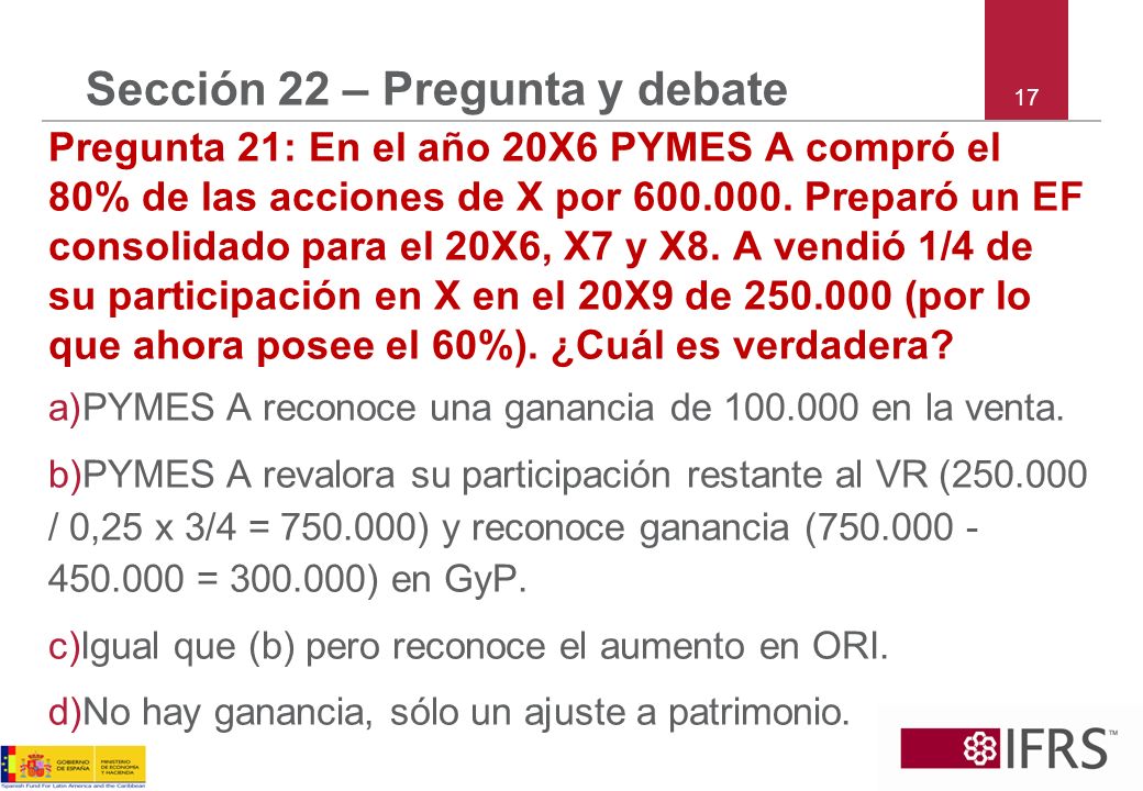 17 Sección 22 – Pregunta y debate Pregunta 21: En el año 20X6 PYMES A compró el 80% de las acciones de X por