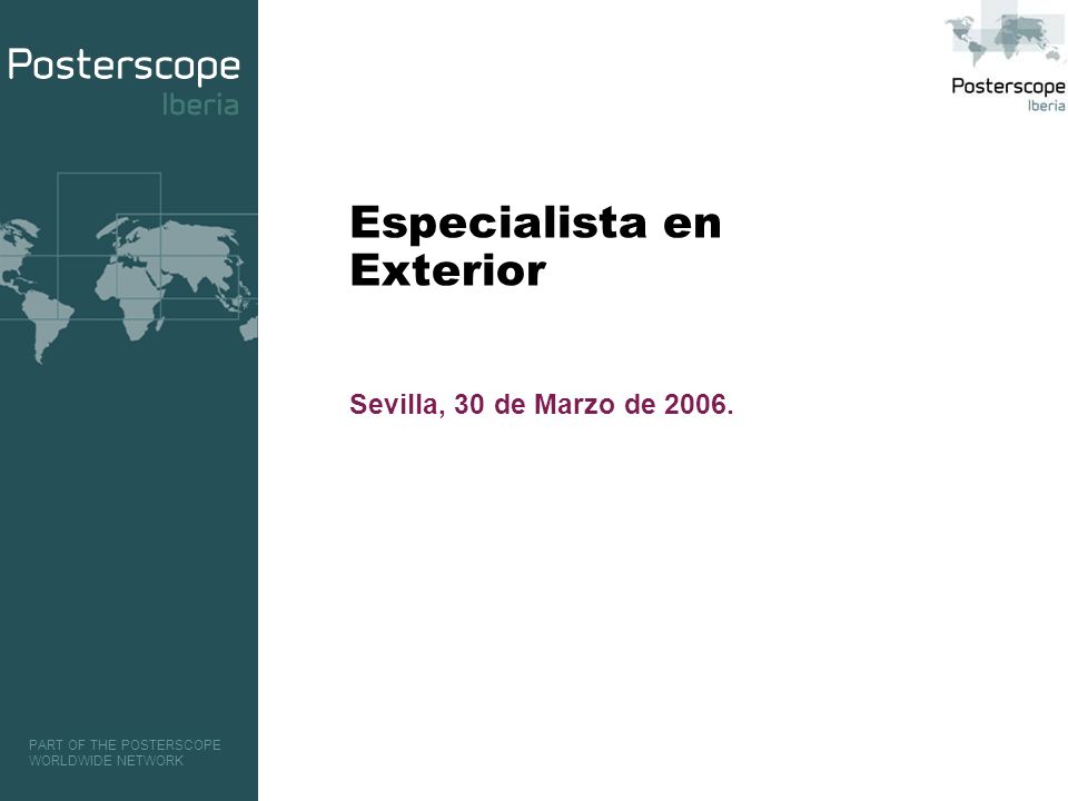 PART OF THE POSTERSCOPE WORLDWIDE NETWORK Especialista en Exterior Sevilla, 30 de Marzo de 2006.