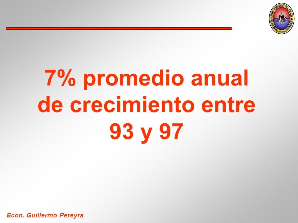 Econ. Guillermo Pereyra 7% promedio anual de crecimiento entre 93 y 97