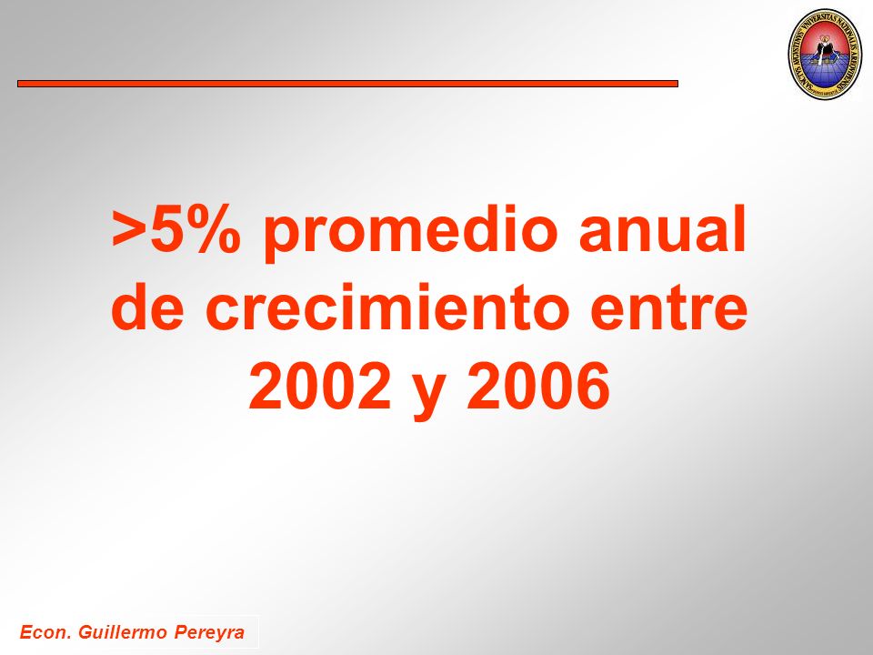 Econ. Guillermo Pereyra >5% promedio anual de crecimiento entre 2002 y 2006