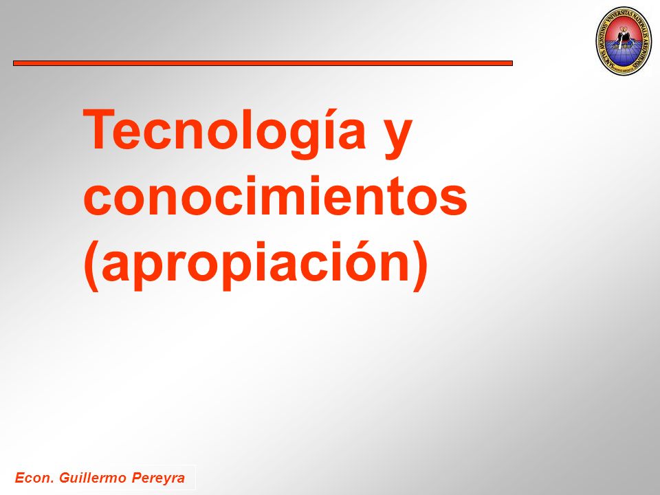 Econ. Guillermo Pereyra Tecnología y conocimientos (apropiación)
