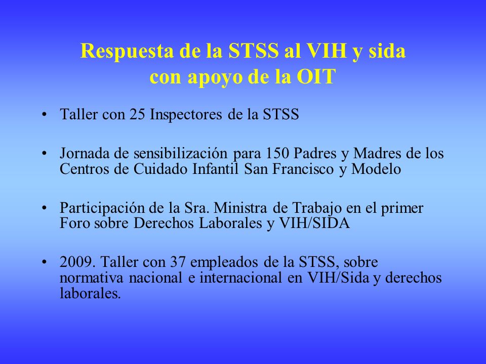 Respuesta de la STSS al VIH y sida con apoyo de la OIT Taller con 25 Inspectores de la STSS Jornada de sensibilización para 150 Padres y Madres de los Centros de Cuidado Infantil San Francisco y Modelo Participación de la Sra.