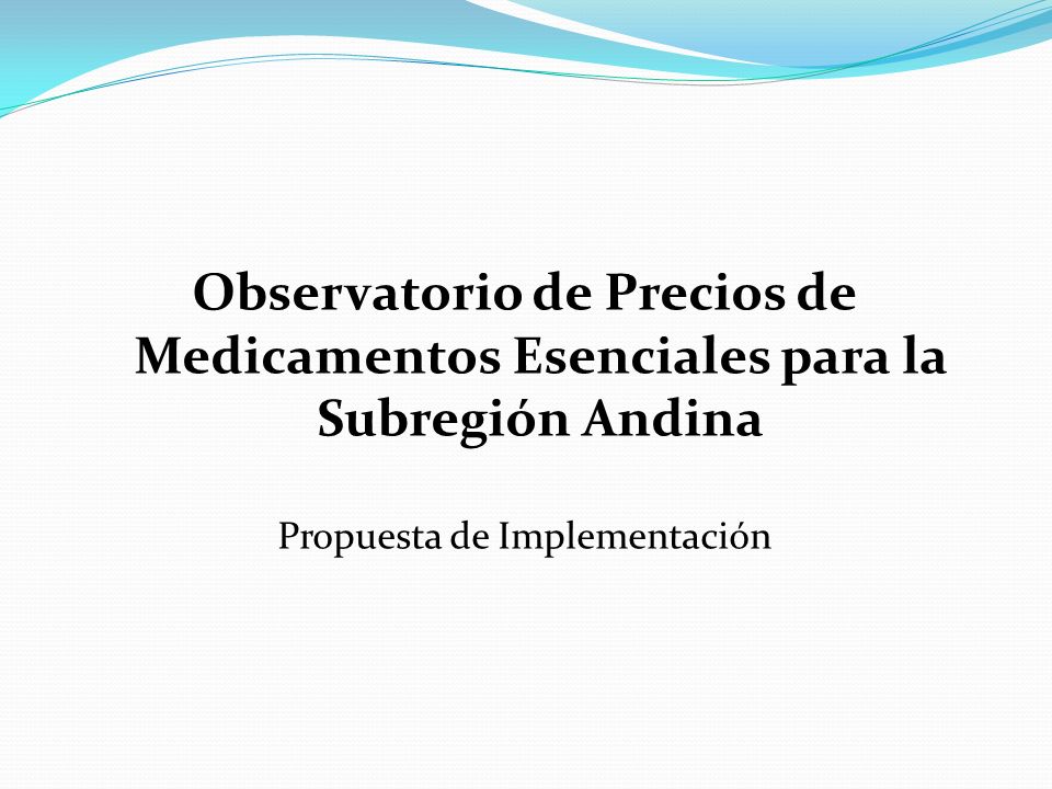 Observatorio de Precios de Medicamentos Esenciales para la Subregión Andina Propuesta de Implementación