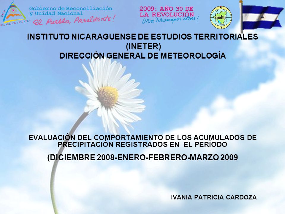 EVALUACIÓN DEL COMPORTAMIENTO DE LOS ACUMULADOS DE PRECIPITACIÓN REGISTRADOS EN EL PERÍODO (DICIEMBRE 2008-ENERO-FEBRERO-MARZO 2009 IVANIA PATRICIA CARDOZA INSTITUTO NICARAGUENSE DE ESTUDIOS TERRITORIALES (INETER) DIRECCIÓN GENERAL DE METEOROLOGÍA